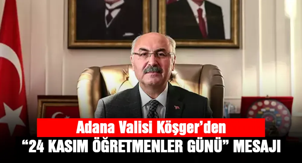 Adana Valisi Yavuz Selim Köşger’den 24 Kasım Öğretmenler Günü Mesajı